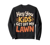 Hey You Kids Get Off My Lawn Old Joke Yard Sarcasm Sweatshirt