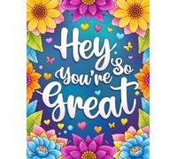 Hey You're So Great: Inspirational and Motivational Coloring Book. Positive Quotes and Stress Relief for Adults.
