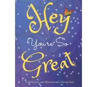 Hey You're So Great: Inspirational and Motivational Coloring Book, Positive Quotes and Stress Relief for Adults