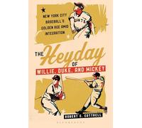 Heyday of Willie, Duke, and Mickey, The: New York City Baseball's Golden Age amid Integration