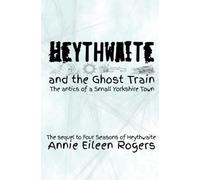 Heythwaite and the Ghost Train: The Sequel to Four Seasons of Heythwaite