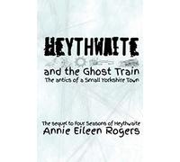 Heythwaite and the Ghost Train: The Sequel to Four Seasons of Heythwaite (Heythwaite Trilogy)
