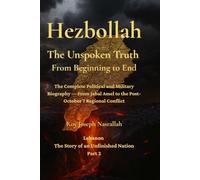 Hezbollah: The Unspoken Truth From Beginning to End: The Complete Political and Military Biography - From Jabal Amel to the Post October 7 Regional Conflict (Lebanon: The Unfinished Nation Series)