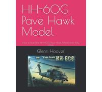 HH-60G Pave Hawk Model: How to build the HH-60G Pave Hawk Model from Kitty Hawk (A Glenn Hoover Model Build Instruction Series - Color Interior)