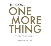 Hi God, One More Thing: How to Talk to God about the Tough Stuff
