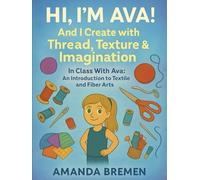 Hi, I’m Ava-And I Create with Thread, Texture & Imagination: In Class With Ava: An Introduction to Textile and Fiber Arts