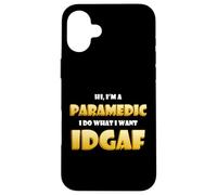 Hi I'm a Paramedic I do What I want IDGAF Funny Paramedics Case for iPhone 16 Plus