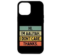 Hi I'm Aaliyah I Don't Care Thanks Funny Sarcasm Name Quote Case for iPhone 12 Pro Max