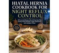 HIATAL HERNIA COOKBOOK FOR NIGHT REFLUX CONTROL: 100 Low-Acid Recipes with a 60-Day Meal Plan, Evening Timing Strategies, Trigger Substitutions, and a Symptom Tracker