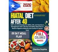 HIATAL HERNIA DIET COOKBOOK AFTER 40: 100+ Low Acid Recipes for GERD, LPR, and Heartburn Management with A 28-Day Anti Reflux Meal Plan to Restore Digestive Wellness and Comfort in Senior Years