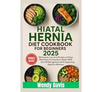 Hiatal Hernia Diet Cookbook for Beginners 2025: Wholesome Low-Acid Recipes and Easy Meal Plans for Heartburn Relief, GERD and LPR Management while Supporting Digestive Wellness