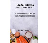 HIATAL HERNIA DIET COOKBOOK FOR NOVICES: A Hands-On medication: A Meal Plan, Foods to Eat and Avoid, and Delicious Recipes to Help Manage hiatal Hernia diet