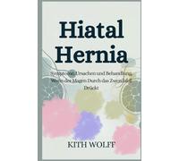 Hiatal Hernia: Symptome, Ursachen und Behandlung, wenn der Magen durch das Zwerchfell drückt