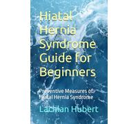 Hiatal Hernia Syndrome Guide for Beginners: Preventive Measures of Hiatal Hernia Syndrome