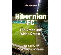 Hibernian FC: The Green and White Dream - The Story of Scotland's Pioneers