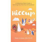 Hiccups: A Pediatrician Mom's Guide to Surviving Your First Year of Parenthood