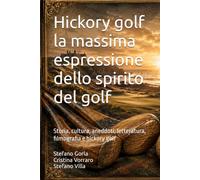 Hickory golf la massima espressione dello spirito del golf: Storia, cultura, aneddoti, letteratura, filmografia e hickory golf