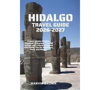Hidalgo Travel Guide 2026-2027: Explore Mexico’s Hidden Highlands, Volcanoes, Thermal Springs, and Cultural Treasures with Insider Tips for Adventure, Food, and History.