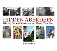 Hidden Aberdeen: History on Your Doorstep and Under Your Feet