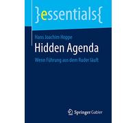 Hidden Agenda: Wenn Führung aus dem Ruder läuft (essentials)