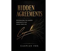 Hidden Agreements: Recognizing the Unseen Contracts That Shape Your Life (Unseen Agreements)