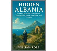 Hidden Albania: A Straightforward Guide to Exploring Nature, Heritage, andCuisine