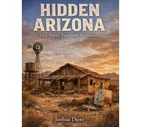 Hidden Arizona: Lost Places forgotten history