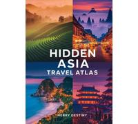 Hidden Asia Travel Atlas: Quiet Countries, Scenic Routes, Maps & Cultural Depth