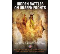 Hidden Battles On Unseen Fronts: When the War Comes Home-Stories of American Soldiers with Traumatic Brain Injury and PTSD