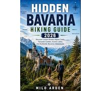 HIDDEN BAVARIA HIKING GUIDE 2026: Discover Lesser-Known Alpine Trails, Fairytale Castles, Scenic Lakes, and Authentic Bavarian Adventures: 35 (THE PATHFINDER TRAILS SERIES)