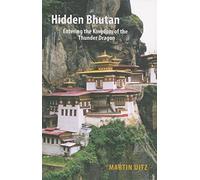 Hidden Bhutan : Entering the Kingdom of the Thunder Dragon