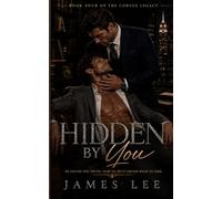 Hidden By You: He Found The Truth. Now He Must Decide What To Risk. (The Corvus Legacy)