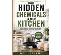 Hidden Chemicals in Your Kitchen: Simple Ways to Reduce Exposure from Food Storage, Cookware, Packaging, and Everyday Products (The Everyday Toxic Load Series)