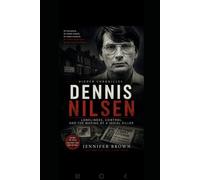 HIDDEN CHRONICLES Dennis Nilsen.: Loneliness, Control, and the Making of a Serial Killer