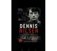 HIDDEN CHRONICLES Dennis Nilsen.: Loneliness, Control, and the Making of a Serial Killer: 9