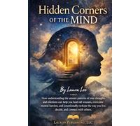 Hidden Corners of the Mind: How understanding the unseen patterns of your thoughts and emotions can help you heal old wounds, overcome mental ... you live, decide, and connect with others.