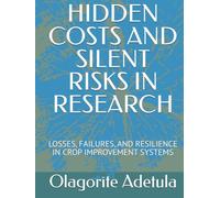 HIDDEN COSTS AND SILENT RISKS IN RESEARCH: LOSSES, FAILURES, AND RESILIENCE IN CROP IMPROVEMENT SYSTEMS