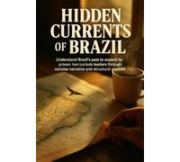 Hidden Currents of Brazil: Understand Brazil's past to explain its present for curious readers through concise narrative and structural analysis