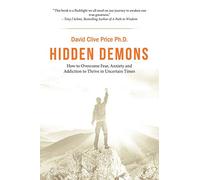 Hidden Demons: How to Overcome Fear, Anxiety and Addiction to Thrive in Uncertain Times