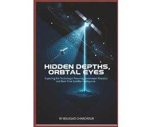 Hidden Depths, Orbital Eyes: Exploring Technologies, Powering Underwater Robotics and Real-Time Satellite Intelligence