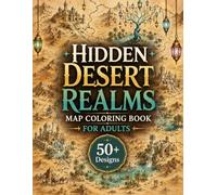 Hidden Desert Realms Map Coloring Book for Adults: 50+ Magical Oases, Towering Glass Trees, Ancient Kingdoms, and Intricate Fantasy Landscapes for ... Escape (The Fantasy Cartography Collection)