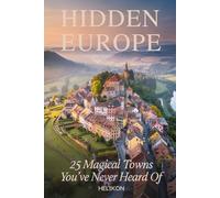 Hidden Europe: 25 Magical Towns You've Never Heard Of: Discover Secret Medieval Villages, Coastal Gems, and Off-the-Beaten-Path Destinations Across ... Norway, Greece, and More (Travellers Guide)