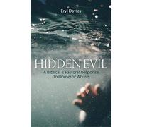 Hidden Evil: A Biblical and Pastoral Response to Domestic Abuse