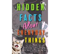 Hidden Facts About Everyday Things: Curious Facts About Everyday Life and Common Objects