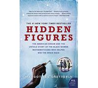 Hidden Figures: The American Dream and the Untold Story of the Black Women Mathematicians Who Helped Win the Space Race
