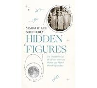 Hidden Figures: The Untold Story of the African American Women Who Helped Win the Space Race