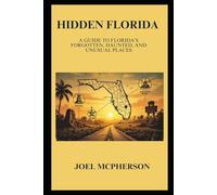 Hidden Florida: A Guide to Florida’s Forgotten, Haunted, and Unusual Places (Travel Guides)