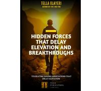 Hidden Forces That Delay Elevation And Breakthroughs: Tolerating Wrong Associations That Delay Elevation (Breakthrough & Deliverance Prayer Series)