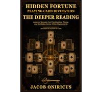 Hidden Fortune: Playing Card Divination - The Deeper Reading: Advanced Spreads, Card Combinations, Timing, and the Hidden Stories Within Playing Cards (Jacob Oniricus Card Divination)