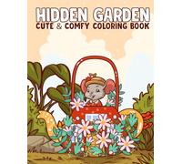 Hidden Garden Cute & Comfy Coloring Book: A Relaxing Cute & Comfy Garden Coloring Book for Adults, Teens And Kids